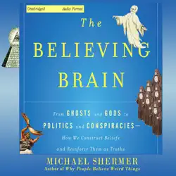 the believing brain: from ghosts and gods to politics and conspiracies - how we construct beliefs and reinforce them as truths (unabridged) audiobook cover image