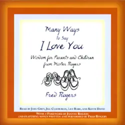 many ways to say i love you: wisdom for parents and children from mister rogers audiobook cover image