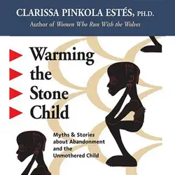 warming the stone child: myths and stories about abandonment and the unmothered child audiobook cover image