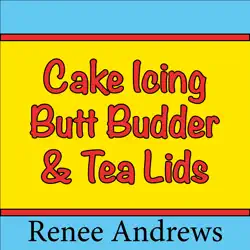 cake icing, butt budder and tea lids (a romantic comedy) (unabridged) audiobook cover image