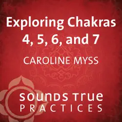 exploring chakras 4, 5, 6, and 7 audiobook cover image