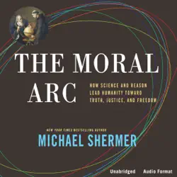 the moral arc: how science and reason lead humanity toward truth, justice, and freedom (unabridged) audiobook cover image