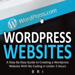 wordpress websites: a step-by-step guide to creating a wordpress website with no coding in under 2 hours (unabridged) audiobook cover image