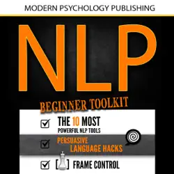 nlp: beginner toolkit: 3 manuscripts - the 10 most powerful nlp tools, persuasive language hacks, frame control (unabridged) audiobook cover image