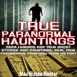 true paranormal hauntings: eerie legends and true ghost stories and hauntings: real true paranormal hauntings from the past (unabridged) audiobook cover image