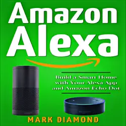amazon alexa: build a smart home with your alexa app and amazon echo dot (unabridged) audiobook cover image