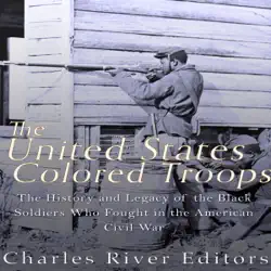 the united states colored troops: the history and legacy of the black soldiers who fought in the american civil war (unabridged) audiobook cover image