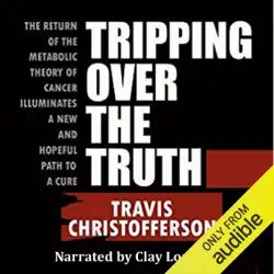 tripping over the truth: the return of the metabolic theory of cancer illuminates a new and hopeful path to a cure (unabridged) audiobook cover image