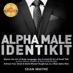 alpha male identikit: master the art of body language, eye contact & art of small talk. alpha male habits & self-discipline: achieve your goals & build mental toughness as a real alpha man. new version audiobook cover image