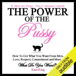 the power of the pussy: how to get what you want from men: love, respect, commitment and more! (unabridged) audiobook cover image