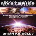 Unexplained Mysteries of the World: A Non-Fiction Collection About True Hauntings, Lost Civilizations, Alien Contact, and Other Paranormal Enigmas (Unabridged)