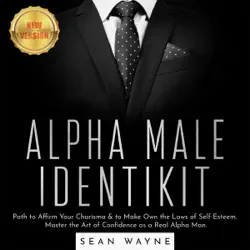 alpha male identikit: path to affirm your charisma & to make own the laws of self-esteem. master the art of confidence as a real alpha man. new version audiobook cover image