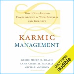 Karmic Management: What Goes Around Comes Around In Your Business and Your Life (Unabridged)