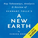 A New Earth: Awakening to Your Life's Purpose, by Eckhart Tolle Key Takeaways, Analysis & Review (Unabridged) MP3 Audiobook