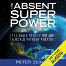 Download The Absent Superpower: The Shale Revolution and a World Without America (Unabridged) MP3