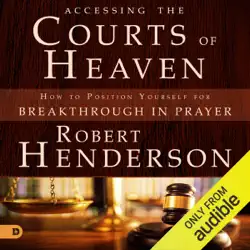 accessing the courts of heaven: positioning yourself for breakthrough and answered prayers (unabridged) audiobook cover image