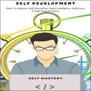Self Development: How to Master Self Discipline, Self Confidence, Self Love & Self Improvement (Unabridged) mp3 book download