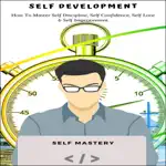 Self Development: How to Master Self Discipline, Self Confidence, Self Love & Self Improvement (Unabridged)