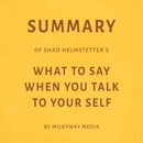 Summary of Shad Helmstetter's What to Say When You Talk to Your Self by Milkyway Media (Unabridged) MP3 Audiobook