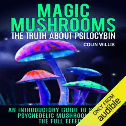 magic mushrooms: the truth about psilocybin: an introductory guide to shrooms, psychedelic mushrooms, and the full effects (unabridged) audiobook cover image