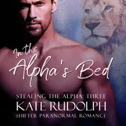 in the alpha's bed: a shifter paranormal romance (stealing the alpha, book 3) (unabridged) audiobook cover image
