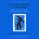 The Body Keeps the Score: Brain, Mind, and Body in the Healing of Trauma (Unabridged) audiobook