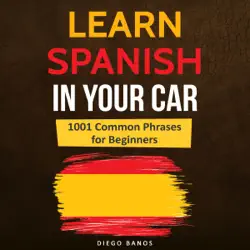learn spanish in your car: 1001 common phrases for beginners: language learning lessons - how to speak spanish (unabridged) audiobook cover image