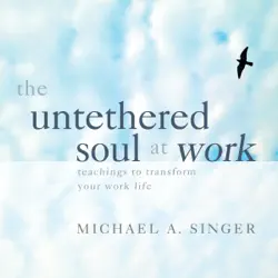 the untethered soul at work: teachings to transform your work life (original recording) audiobook cover image