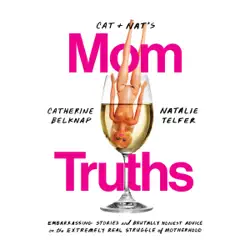 cat and nat's mom truths: embarrassing stories and brutally honest advice on the extremely real struggle of motherhood (unabridged) audiobook cover image