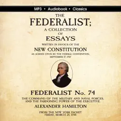 federalist no. 74. the command of the military and naval forces, and the pardoning power of the executive. audiobook cover image