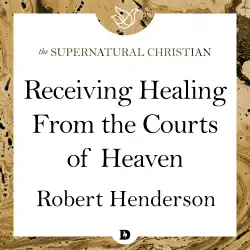 receiving healing from the courts of heaven: a feature teaching with robert henderson audiobook cover image