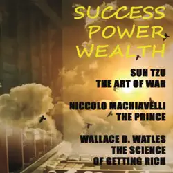 success. power. wealth: sun tzu. the art of war, niccoló machiavelli. the prince, wallace d. wattles. the science of getting rich (unabridged) audiobook cover image