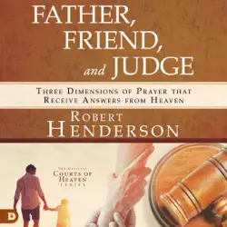 father, friend, and judge: three dimensions of prayer that receive answers from heaven (unabridged) audiobook cover image