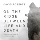 On the Ridge Between Life and Death: A Climbing Life Reexamined (Unabridged) MP3 Audiobook