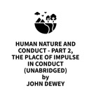 Human Nature and Conduct - Part 2, The Place of Impulse In Conduct (UNABRIDGED) MP3 Audiobook