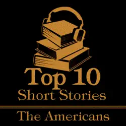 the top 10 short stories - american: the top ten short stories of all time written by american authors. audiobook cover image