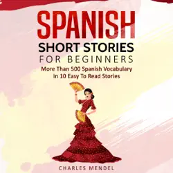 spanish short stories for beginners: more than 500 short stories in 10 easy to read stories (spanish edition) (unabridged) audiobook cover image