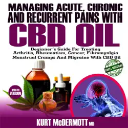 managing acute, chronic and recurrent pains with cbd oil: beginner’s guide for treating arthritis, rheumatism, cancer, fibromyalgia, menstrual cramps and migraine with cbd oil (unabridged) audiobook cover image