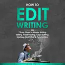 Download How to Edit Writing: 7 Easy Steps to Master Writing Editing, Proofreading, Copy Editing, Spelling, Grammar, and Punctuation (Creative Writing) (Unabridged) MP3