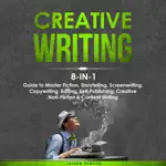 Creative Writing: 8-in-1 Guide to Master Fiction, Storytelling, Screenwriting, Copywriting, Editing, Self-Publishing, Creative Non-Fiction & Content Writing (Unabridged)