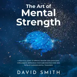 the art of mental strength: a practical guide to improve memory, gain emotional intelligence, reprogram your subconscious mind, and develop superior mental toughness (unabridged) audiobook cover image