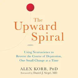 the upward spiral: using neuroscience to reverse the course of depression, one small change at a time (unabridged) audiobook cover image