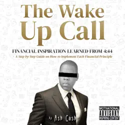 the wake up call: financial inspiration learned from 4:44 + a step by step guide on how to implement each financial principle (unabridged) audiobook cover image