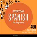 Everyday Spanish for Beginners - 400 Actions & Activities: Beginner Spanish #1 (Unabridged) MP3 Audiobook