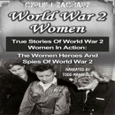 World War 2 Women: True Stories of World War 2 Women in Action: The Women Heroes and Spies of World War 2 (Unabridged) MP3 Audiobook