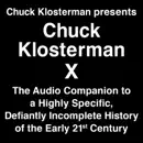 Download Chuck Klosterman Presents Chuck Klosterman X: The Audio Companion to a Highly Specific and Defiantly Incomplete History of the Early 21st Century (Unabridged) MP3