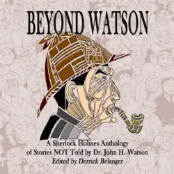 beyond watson: a sherlock holmes anthology of stories not told by dr. john h. watson (unabridged) audiobook cover image