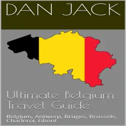 ultimate belgium travel guide: belgium, antwerp, bruges, brussels, charleroi, ghent (unabridged) audiobook cover image