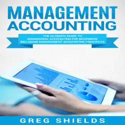 management accounting: the ultimate guide to managerial accounting for beginners including management accounting principles (unabridged) audiobook cover image