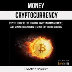 money: cryptocurrency: expert secrets for trading, investing management, and mining blockchain technology for beginners (unabridged) audiobook cover image